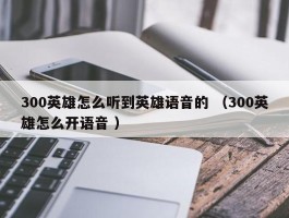 300英雄怎么听到英雄语音的 （300英雄怎么开语音 ）