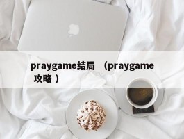 praygame结局 （praygame 攻略 ）