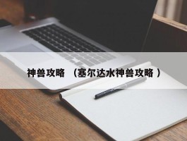 神兽攻略 （塞尔达水神兽攻略 ）