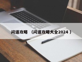 问道攻略 （问道攻略大全2024 ）