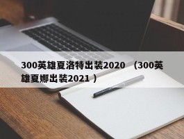 300英雄夏洛特出装2020 （300英雄夏娜出装2021 ）