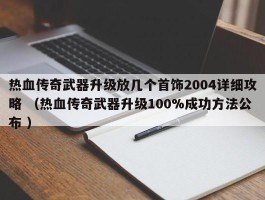 热血传奇武器升级放几个首饰2004详细攻略 （热血传奇武器升级100%成功方法公布 ）