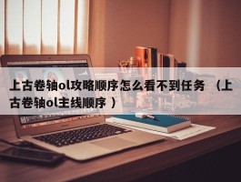 上古卷轴ol攻略顺序怎么看不到任务 （上古卷轴ol主线顺序 ）