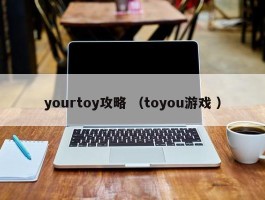 yourtoy攻略 （toyou游戏 ）