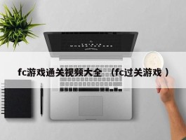 fc游戏通关视频大全 （fc过关游戏 ）