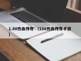 1.80热血传奇 （180热血传奇手游 ）