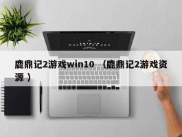 鹿鼎记2游戏win10 （鹿鼎记2游戏资源 ）