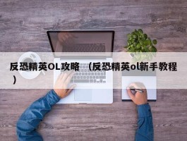 反恐精英OL攻略 （反恐精英ol新手教程 ）