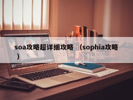 soa攻略超详细攻略 （sophia攻略 ）