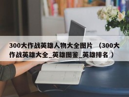 300大作战英雄人物大全图片 （300大作战英雄大全_英雄图鉴_英雄排名 ）