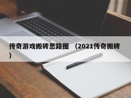 传奇游戏搬砖思路图 （2021传奇搬砖 ）