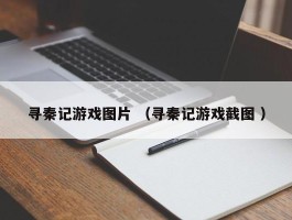 寻秦记游戏图片 （寻秦记游戏截图 ）