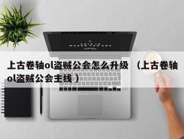 上古卷轴ol盗贼公会怎么升级 （上古卷轴ol盗贼公会主线 ）