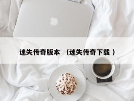 迷失传奇版本 （迷失传奇下载 ）