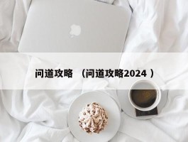 问道攻略 （问道攻略2024 ）