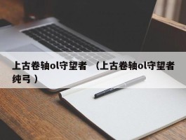 上古卷轴ol守望者 （上古卷轴ol守望者纯弓 ）