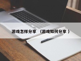 游戏怎样分享 （游戏如何分享 ）