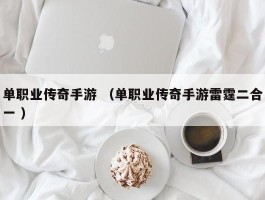 单职业传奇手游 （单职业传奇手游雷霆二合一 ）