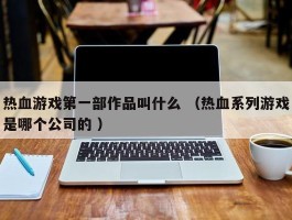 热血游戏第一部作品叫什么 （热血系列游戏是哪个公司的 ）