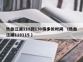 热血江湖115到130得多长时间 （热血江湖110115 ）