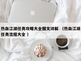 热血江湖任务攻略大全图文详解 （热血江湖任务流程大全 ）