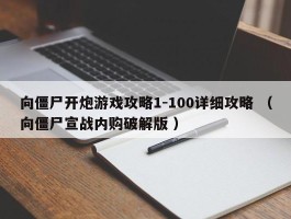 向僵尸开炮游戏攻略1-100详细攻略 （向僵尸宣战内购破解版 ）