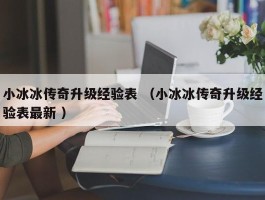 小冰冰传奇升级经验表 （小冰冰传奇升级经验表最新 ）