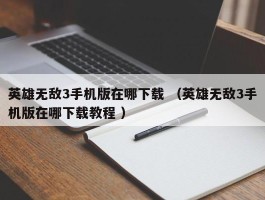 英雄无敌3手机版在哪下载 （英雄无敌3手机版在哪下载教程 ）