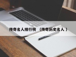 传奇名人排行榜 （传奇历史名人 ）