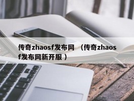 传奇zhaosf发布网 （传奇zhaosf发布网新开服 ）