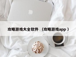 攻略游戏大全软件 （攻略游戏app ）