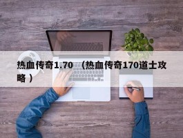 热血传奇1.70 （热血传奇170道士攻略 ）