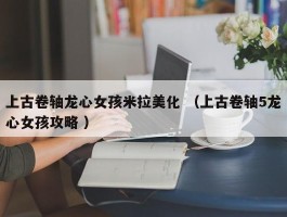 上古卷轴龙心女孩米拉美化 （上古卷轴5龙心女孩攻略 ）