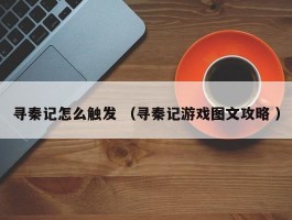 寻秦记怎么触发 （寻秦记游戏图文攻略 ）