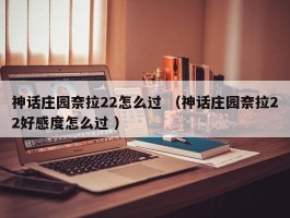 神话庄园奈拉22怎么过 （神话庄园奈拉22好感度怎么过 ）