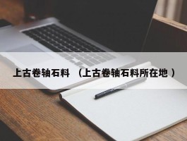 上古卷轴石料 （上古卷轴石料所在地 ）