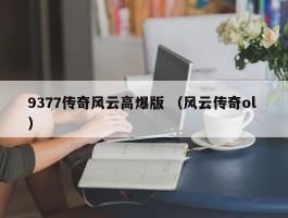 9377传奇风云高爆版 （风云传奇ol ）