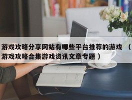 游戏攻略分享网站有哪些平台推荐的游戏 （游戏攻略合集游戏资讯文章专题 ）